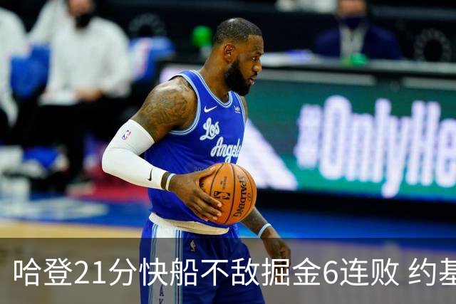 哈登21分快船不敌掘金6连败 约基奇砍32+16+9