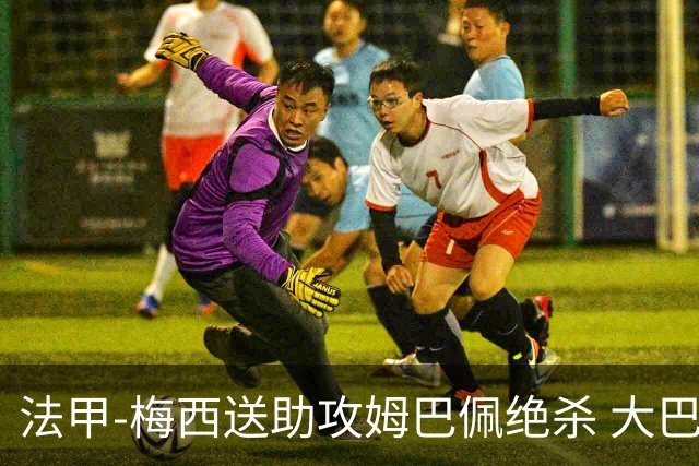 法甲-梅西送助攻姆巴佩绝杀 大巴黎2-1布雷斯特