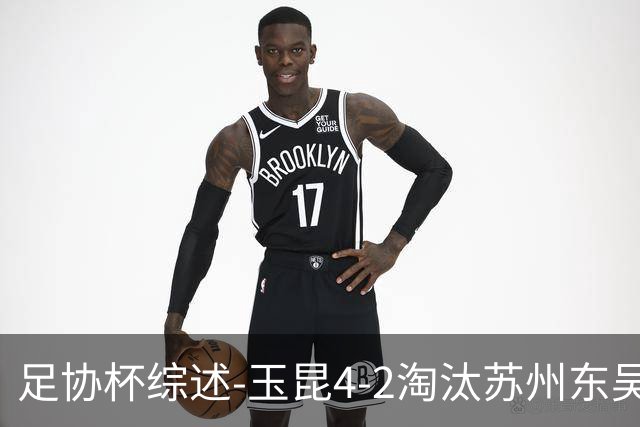 足协杯综述-玉昆4-2淘汰苏州东吴16强全部出炉中超13队晋级